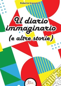 Il diario immaginario (e altre storie) libro