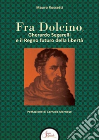 Fra Dolcino, Gherardo Segarelli e il Regno futuro della libertà libro