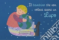 Il bambino che non voleva essere un lupo. Ediz. illustrata libro