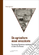 Un agricoltore assai smozzicato. Formazione fiorentina e residenza siciliana di Libero Elio Romano libro