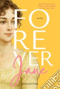 Forever Jane. Raccolta di racconti per celebrare i 250 anni dalla nascita di Jane Austen libro