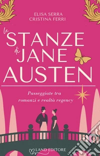 Le stanze di Jane Austen. Passeggiate tra romanzi e realtà regency libro