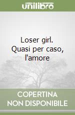 Loser girl. Quasi per caso, l'amore libro