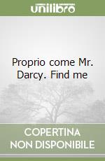 Proprio come Mr. Darcy. Find me libro