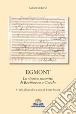 Egmont. Lo storico incontro di Beethoven e Goethe libro