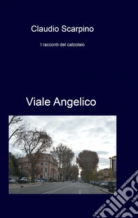 Viale Angelico. I racconti del calzolaio libro