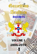 Gazzettino araldico. Raccolta. Vol. 1: 2006-2010 libro