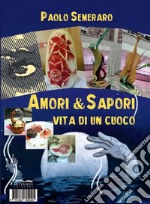 Amore & sapori. Vita di un cuoco libro