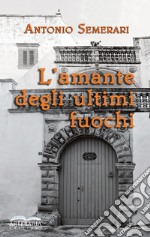 L'amante degli ultimi fuochi libro