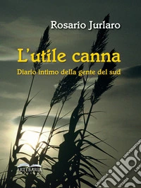 L'utile canna. Diario intimo della gente del sud. Nuova ediz. libro