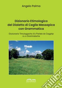 Dizionario etimologico del dialetto di Ceglie Messapica con grammatica libro