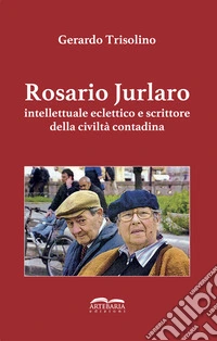 Rosario Jurlaro. Intellettuale eclettico e scrittore della civiltà contadina. Ediz. integrale libro