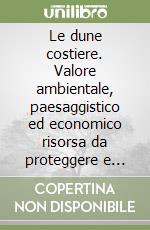 Le dune costiere. Valore ambientale, paesaggistico ed economico risorsa da proteggere e preservare libro