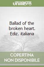 Ballad of the broken heart. Ediz. italiana libro