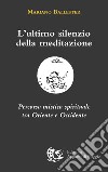 L'ultimo silenzio della meditazione. Percorso mistico spirituale tra Oriente e Occidente libro