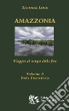 Amazzonia. Viaggio al tempo della fine libro di Luise Raffaele
