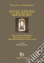 Rivelazioni dell'amore. Così io vidi che Dio gioisce dell'essere nostro padre, e Dio gioisce dell'essere nostra madre. Ediz. italiana e inglese libro