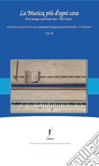 La musica, più d'ogni cosa. Antologia di racconti dal concorso «Premio Saverio Rotondi-1ª edizione». Vol. 2 libro