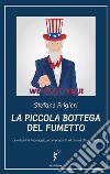 La piccola bottega del fumetto. Le origini, il linguaggio, la propaganda ed alcune divagazioni. Nuova ediz. libro di Frigieri Stefano