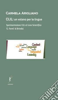 CLIL, un volano per le lingue. Sperimentazione CLIL al Liceo Scientifico «E. Fermi» di Brindisi libro