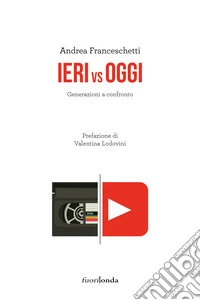Ieri vs oggi. Generazioni a confronto libro