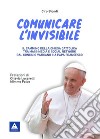 Comunicare l'invisibile. Il cammino della Chiesa Cattolica tra mass media e social network dal Concilio Vaticano II a papa Francesco libro di Biondi Ciro