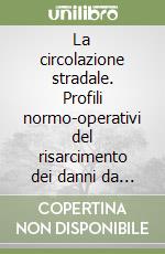 La circolazione stradale. Profili normo-operativi del risarcimento dei danni da sinistro stradale e dell'opposizione alle sanzioni amministrative