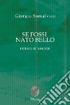 Se fossi nato bello. Poesie d'amore libro