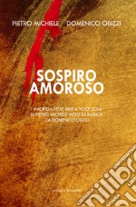 Sospiro amoroso. I madrigali e le arie a voce sola di Pietro Michele messi in musica da Domenico Obizzi. Ediz. italiana e inglese