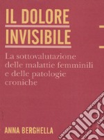 Il dolore invisibile. La sottovalutazione delle malattie. La sottovalutazione delle malattie femminili e delle patologie croniche