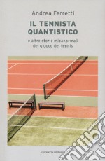 Il Il tennista quantistico e altre storie micanormali del giuoco del tennis