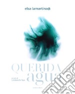 Querida agua. Ediz. illustrata libro