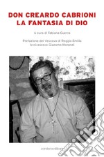 Don Creardo Cabrioni. La fantasia di Dio libro