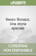 Renzo Bonazzi. Una storia speciale
