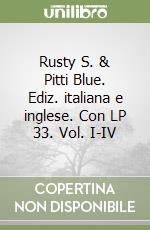 Rusty S. & Pitti Blue. Ediz. italiana e inglese. Con LP 33. Vol. I-IV libro