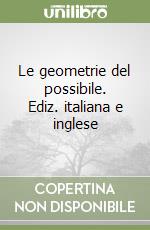 Le geometrie del possibile. Ediz. italiana e inglese libro