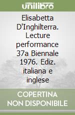Elisabetta D'Inghilterra. Lecture performance 37a Biennale 1976. Ediz. italiana e inglese libro