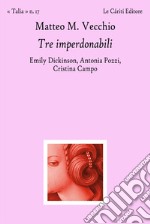 Tre imperdonabili. Emily Dickinson, Antonia Pozzi, Cristina Campo