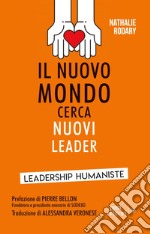 Il nuovo mondo cerca nuovi leader. Leadership Humaniste