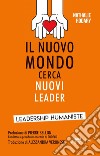 Il nuovo mondo cerca nuovi leader. Leadership Humaniste libro