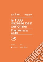 Le 1000 imprese best performer. Friuli Venezia Giulia libro