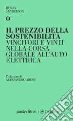 Il prezzo della sostenibilità. Vincitori e vinti nella corsa globale all'auto elettrica libro