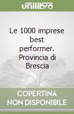 Le 1000 imprese best performer. Provincia di Brescia libro