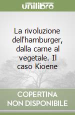 La rivoluzione dell'hamburger, dalla carne al vegetale. Il caso Kioene