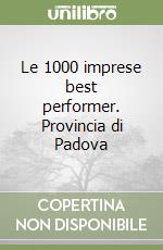 Le 1000 imprese best performer. Provincia di Padova libro