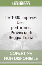 Le 1000 imprese best performer. Provincia di Reggio Emilia libro