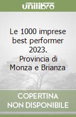 Le 1000 imprese best performer 2023. Provincia di Monza e Brianza libro