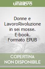 Donne e Lavoro. Rivoluzione in sei mosse libro