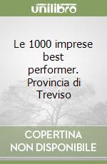 Le 1000 imprese best performer. Provincia di Treviso libro