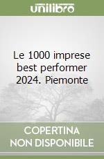 Le 1000 imprese best performer 2024. Piemonte libro